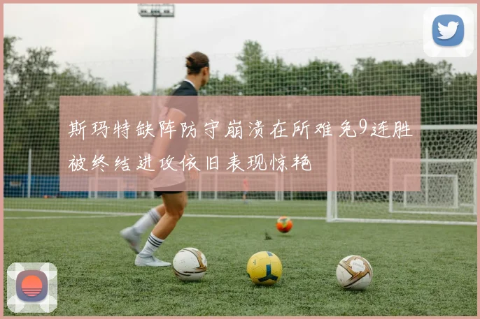 斯玛特缺阵防守崩溃在所难免9连胜被终结进攻依旧表现惊艳