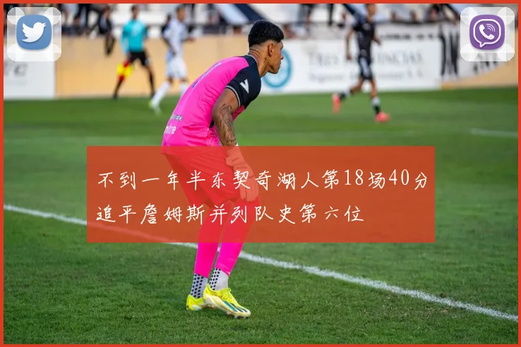 不到一年半东契奇湖人第18场40分追平詹姆斯并列队史第六位